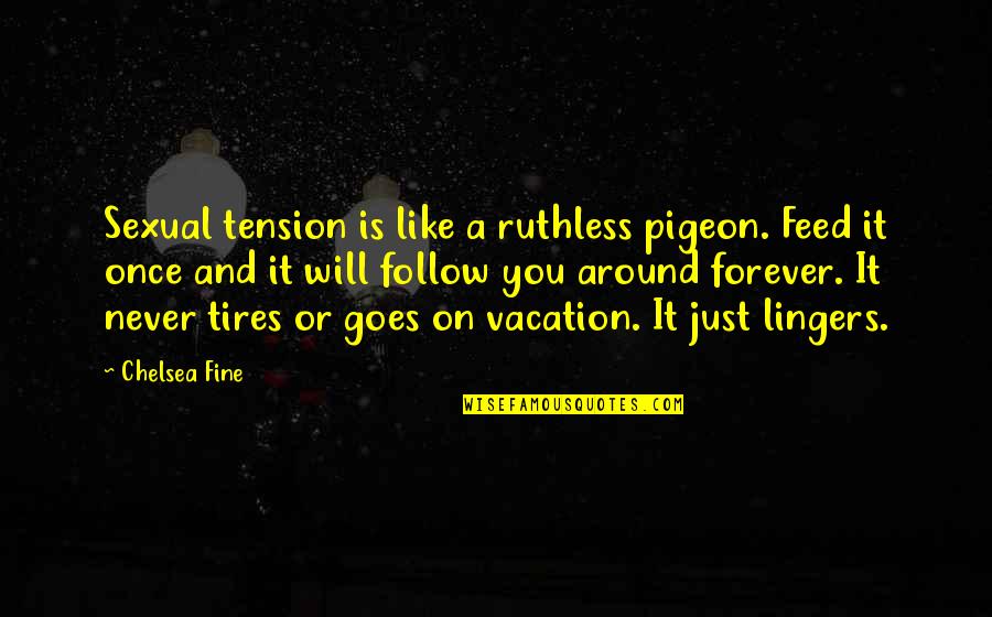 Forever Like Quotes By Chelsea Fine: Sexual tension is like a ruthless pigeon. Feed