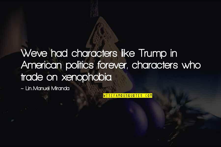 Forever Like Quotes By Lin-Manuel Miranda: We've had characters like Trump in American politics