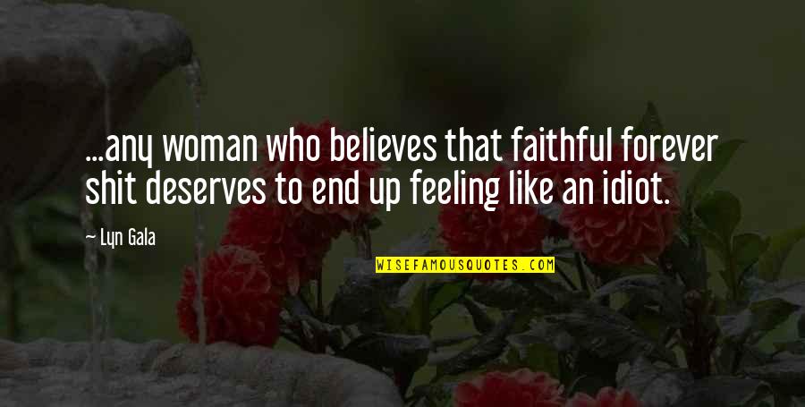 Forever Like Quotes By Lyn Gala: ...any woman who believes that faithful forever shit