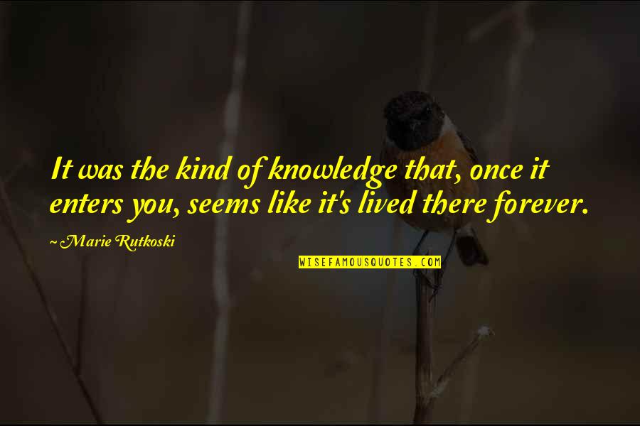 Forever Like Quotes By Marie Rutkoski: It was the kind of knowledge that, once
