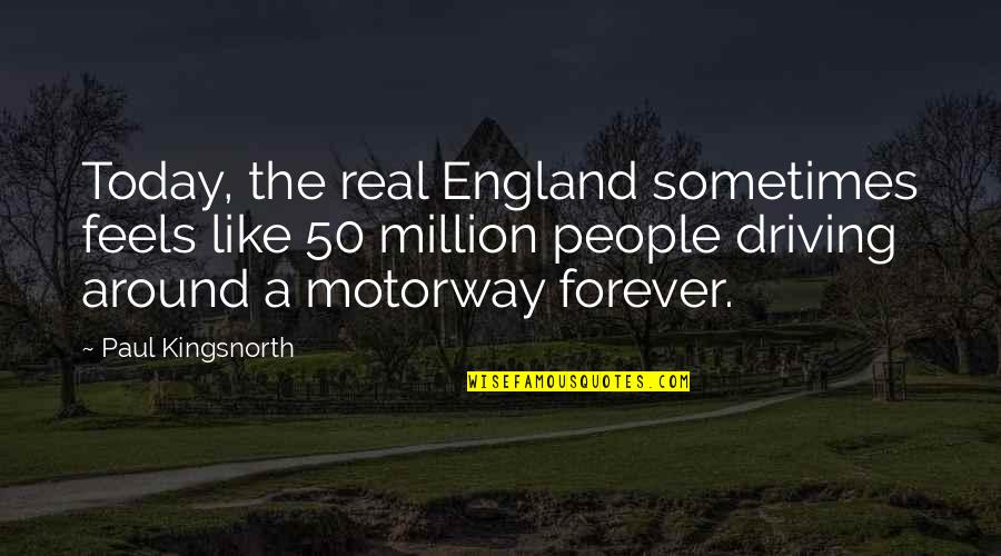 Forever Like Quotes By Paul Kingsnorth: Today, the real England sometimes feels like 50