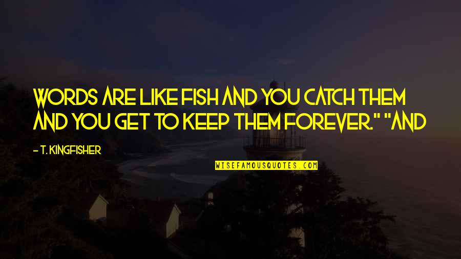 Forever Like Quotes By T. Kingfisher: Words are like fish and you catch them