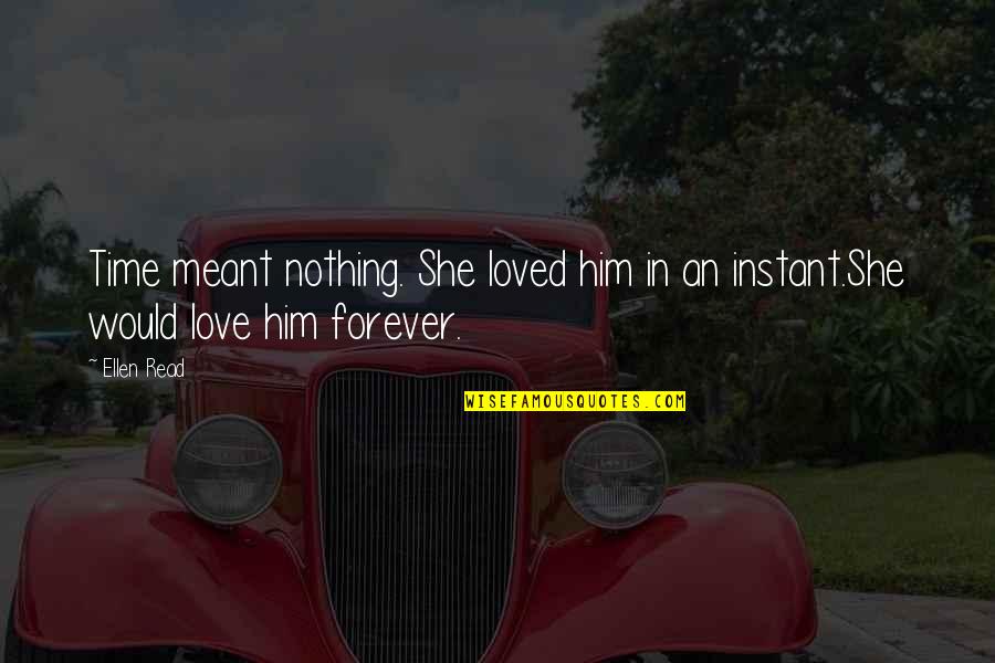 Forever Loved Quotes By Ellen Read: Time meant nothing. She loved him in an