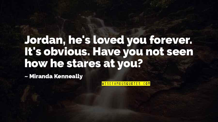 Forever Loved Quotes By Miranda Kenneally: Jordan, he's loved you forever. It's obvious. Have