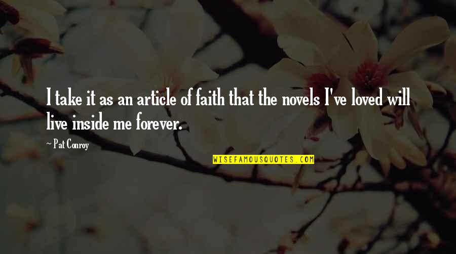 Forever Loved Quotes By Pat Conroy: I take it as an article of faith