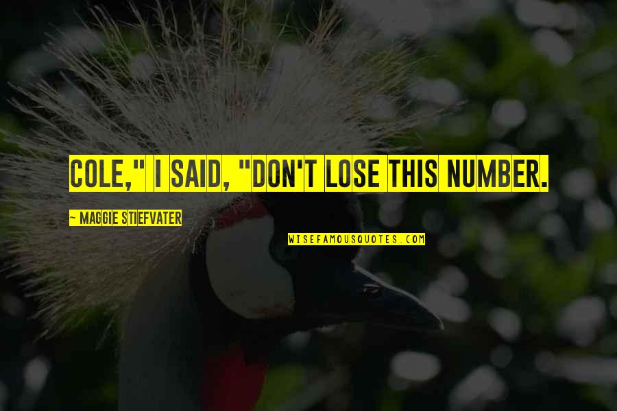 Forever Maggie Quotes By Maggie Stiefvater: Cole," I said, "Don't lose this number. Forever Maggie Quotes By Maggie Stiefvater: Cole," I said, "Don't lose this number.