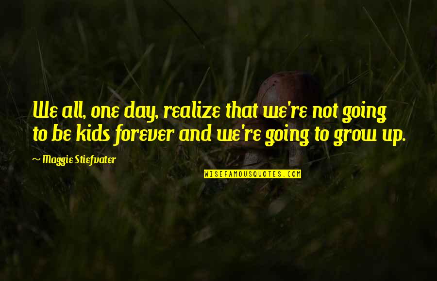 Forever Maggie Quotes By Maggie Stiefvater: We all, one day, realize that we're not Forever Maggie Quotes By Maggie Stiefvater: We all, one day, realize that we're not