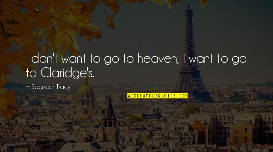 Forever Maggie Quotes By Spencer Tracy: I don't want to go to heaven, I Forever Maggie Quotes By Spencer Tracy: I don't want to go to heaven, I