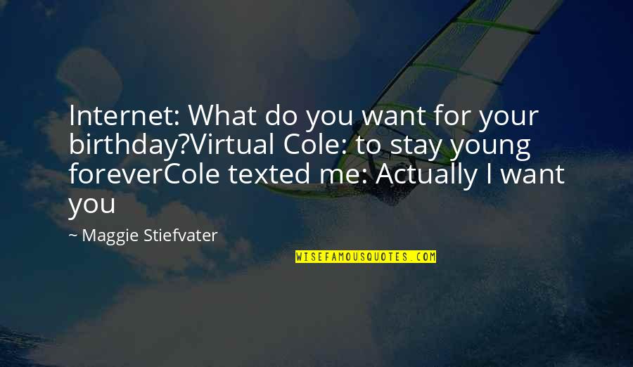 Forever Maggie Stiefvater Quotes By Maggie Stiefvater: Internet: What do you want for your birthday?Virtual
