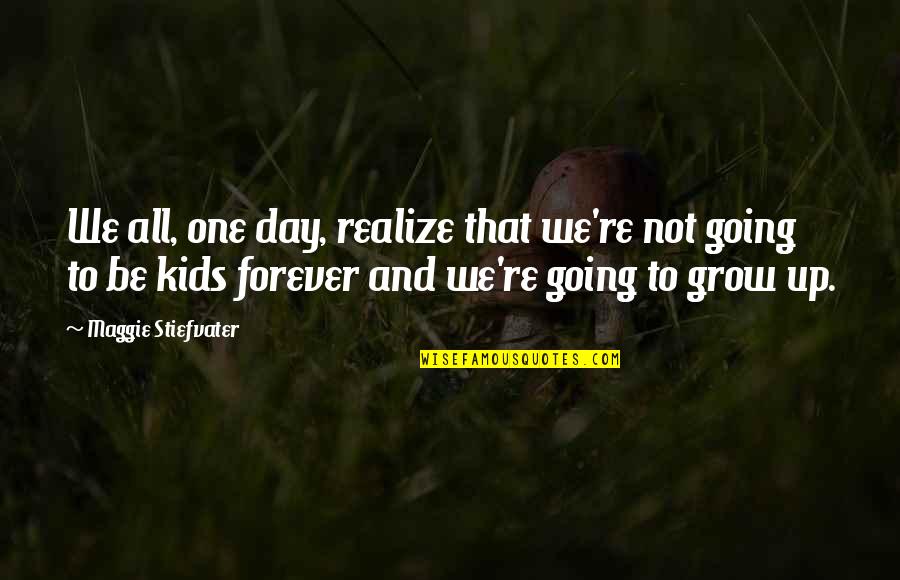 Forever Maggie Stiefvater Quotes By Maggie Stiefvater: We all, one day, realize that we're not Forever Maggie Stiefvater Quotes By Maggie Stiefvater: We all, one day, realize that we're not