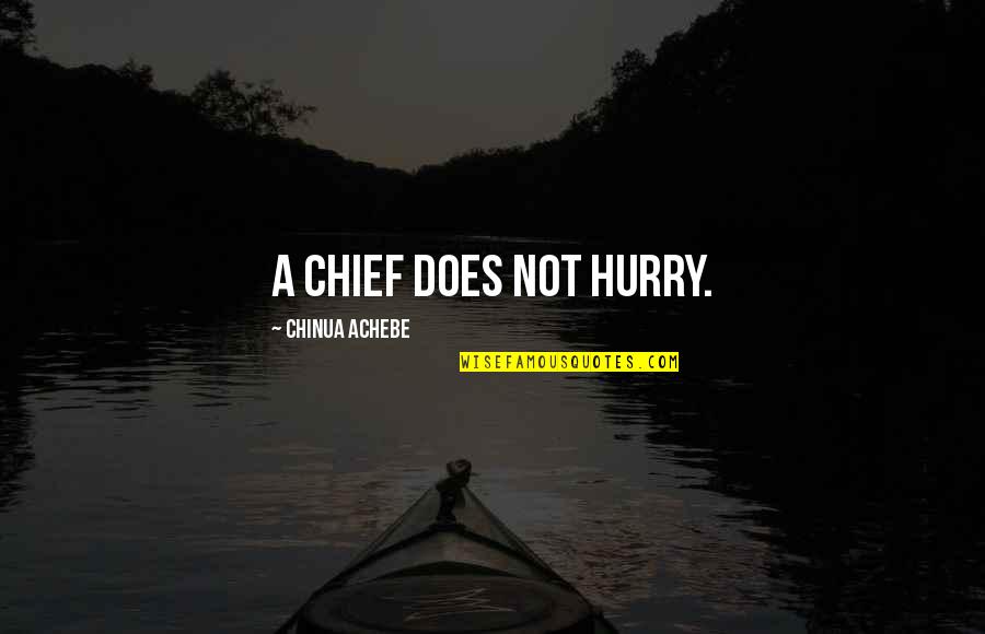 Forever Mine Memorable Quotes By Chinua Achebe: A chief does not hurry.