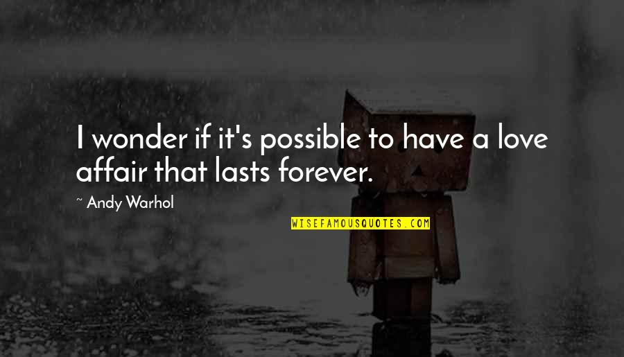 Forever More Love Quotes By Andy Warhol: I wonder if it's possible to have a
