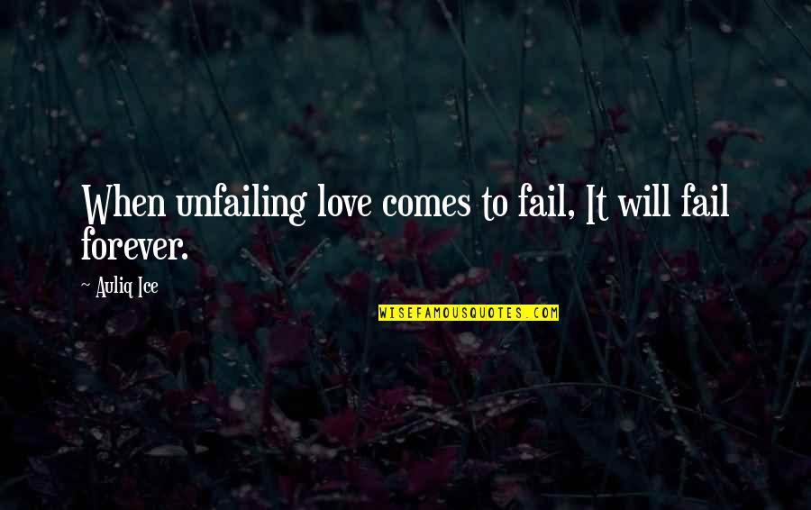 Forever More Love Quotes By Auliq Ice: When unfailing love comes to fail, It will