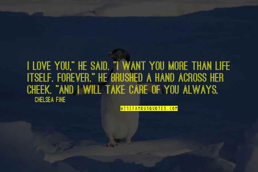 Forever More Love Quotes By Chelsea Fine: I love you," he said. "I want you