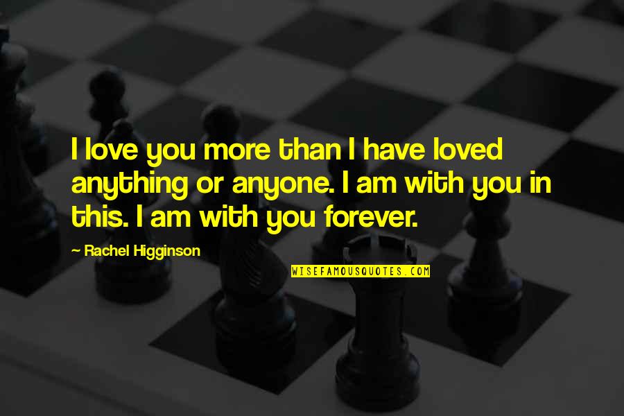 Forever More Love Quotes By Rachel Higginson: I love you more than I have loved