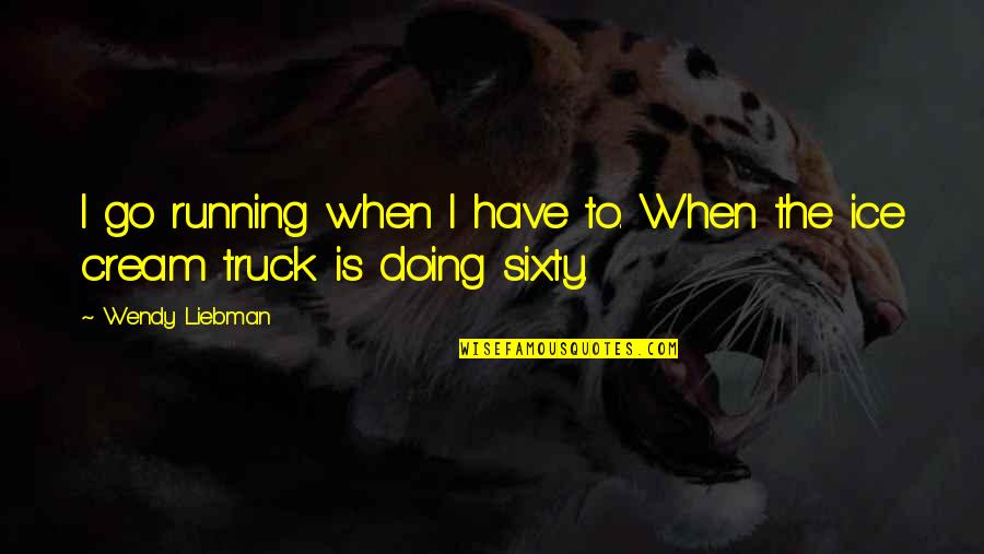 Forever My Baby Quotes By Wendy Liebman: I go running when I have to. When