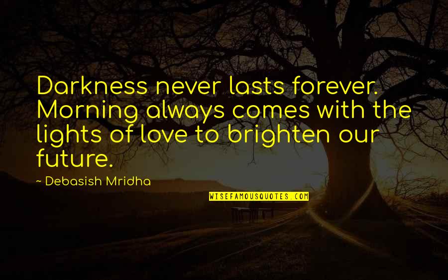 Forever Never Lasts Quotes By Debasish Mridha: Darkness never lasts forever. Morning always comes with