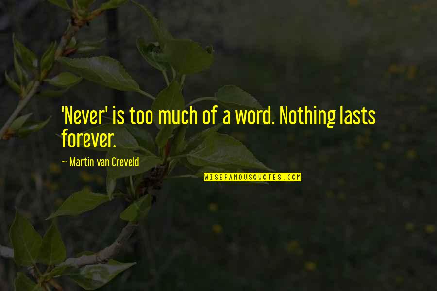 Forever Never Lasts Quotes By Martin Van Creveld: 'Never' is too much of a word. Nothing