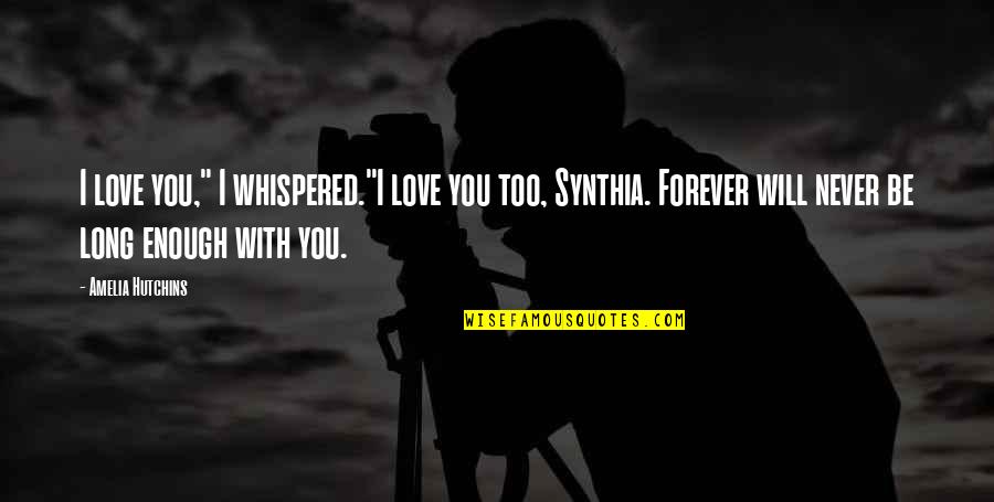 Forever Never Quotes By Amelia Hutchins: I love you," I whispered."I love you too,