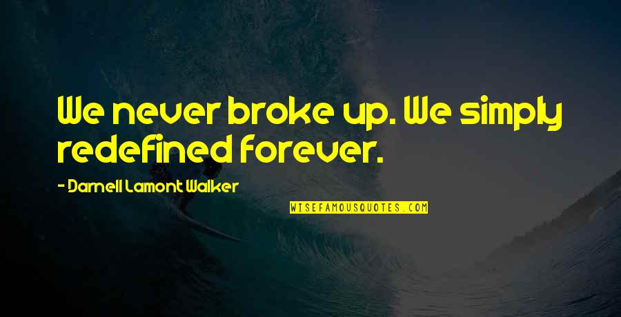 Forever Never Quotes By Darnell Lamont Walker: We never broke up. We simply redefined forever.