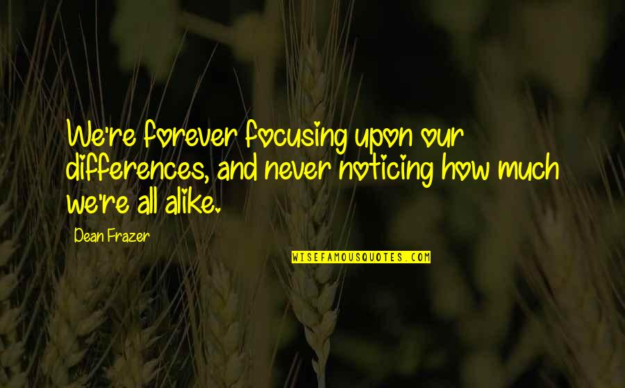Forever Never Quotes By Dean Frazer: We're forever focusing upon our differences, and never