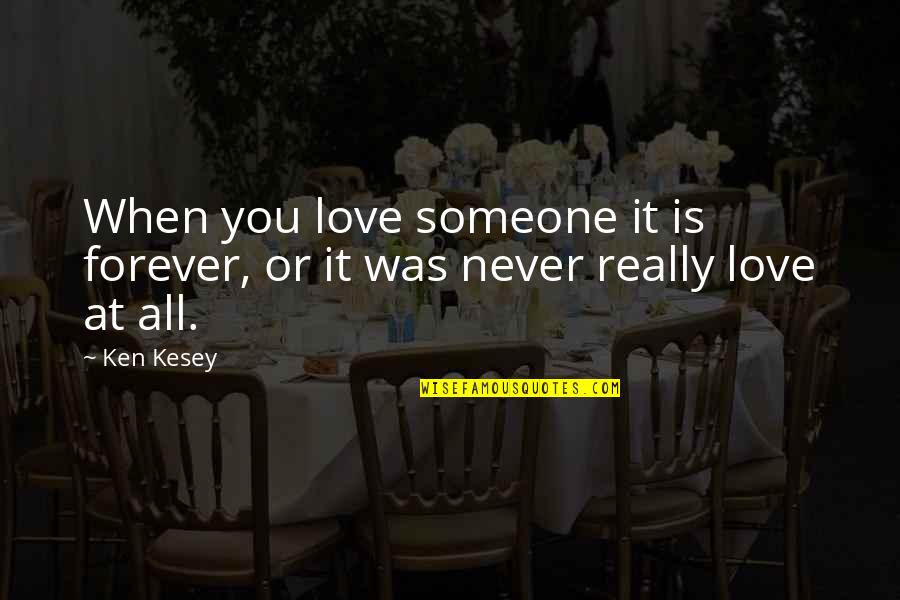 Forever Never Quotes By Ken Kesey: When you love someone it is forever, or
