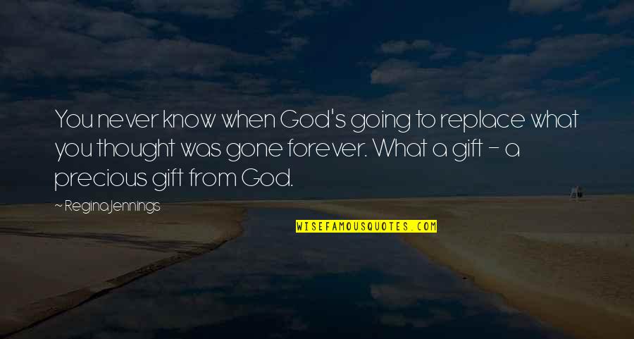 Forever Never Quotes By Regina Jennings: You never know when God's going to replace