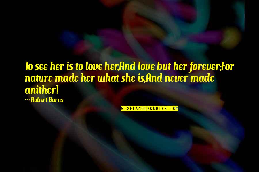 Forever Never Quotes By Robert Burns: To see her is to love her,And love