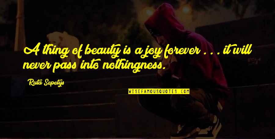 Forever Never Quotes By Ruta Sepetys: A thing of beauty is a joy forever