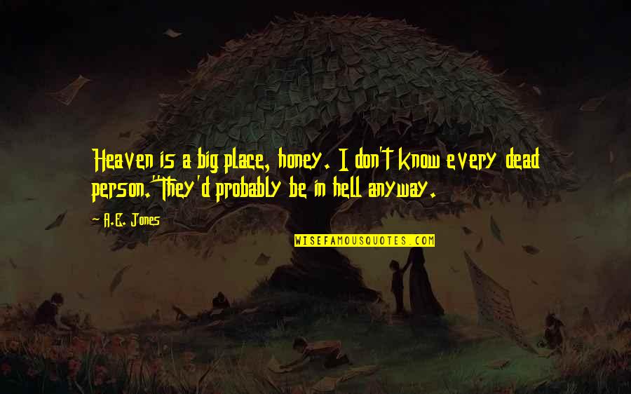 Forever Neverland Quotes By A.E. Jones: Heaven is a big place, honey. I don't Forever Neverland Quotes By A.E. Jones: Heaven is a big place, honey. I don't