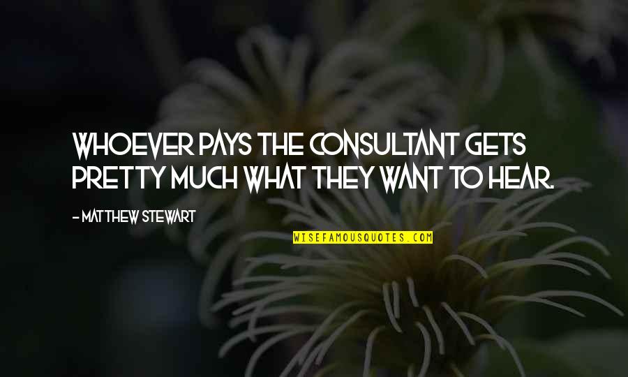 Forever Not Existing Quotes By Matthew Stewart: Whoever pays the consultant gets pretty much what