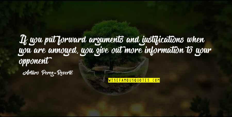 Forever One Moissanite Quotes By Arturo Perez-Reverte: If you put forward arguments and justifications when