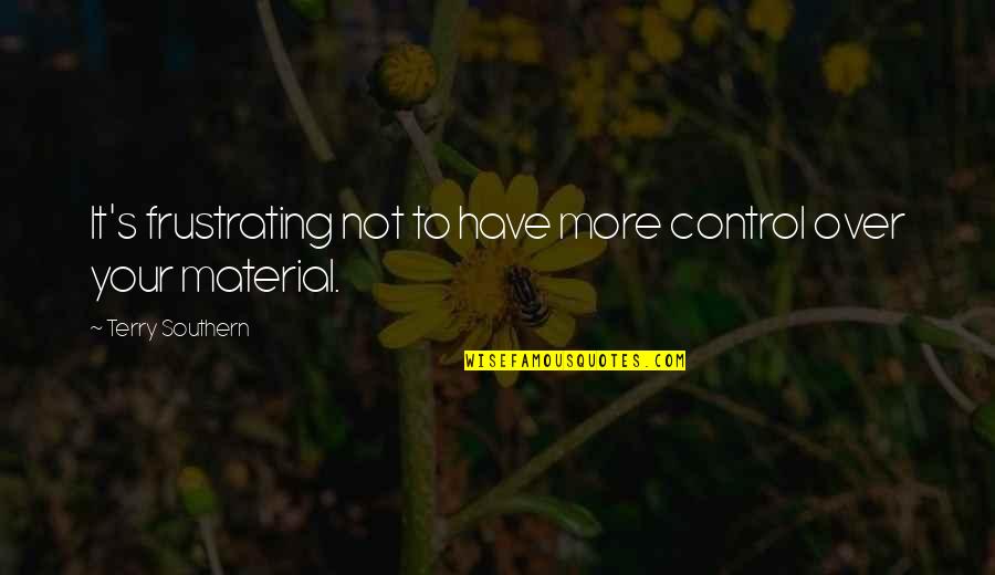 Forever One Moissanite Quotes By Terry Southern: It's frustrating not to have more control over