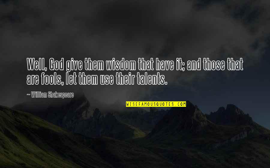 Forever One Moissanite Quotes By William Shakespeare: Well, God give them wisdom that have it;