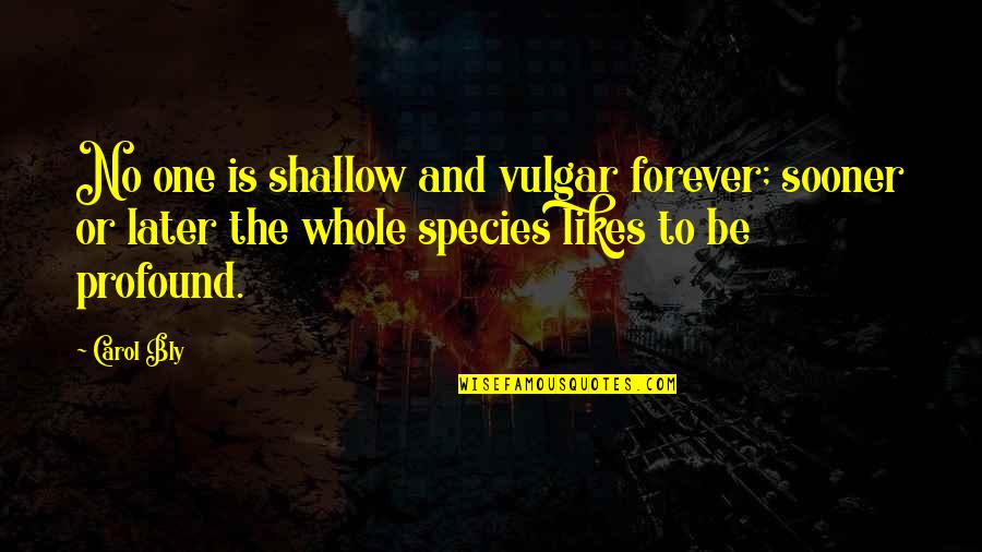 Forever One Quotes By Carol Bly: No one is shallow and vulgar forever; sooner
