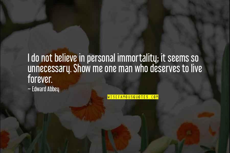 Forever One Quotes By Edward Abbey: I do not believe in personal immortality; it