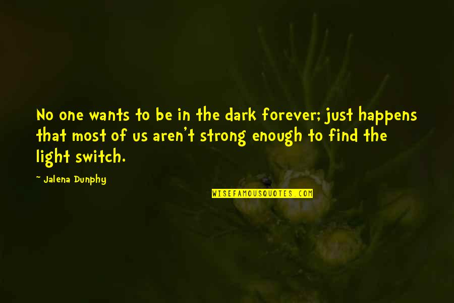 Forever One Quotes By Jalena Dunphy: No one wants to be in the dark