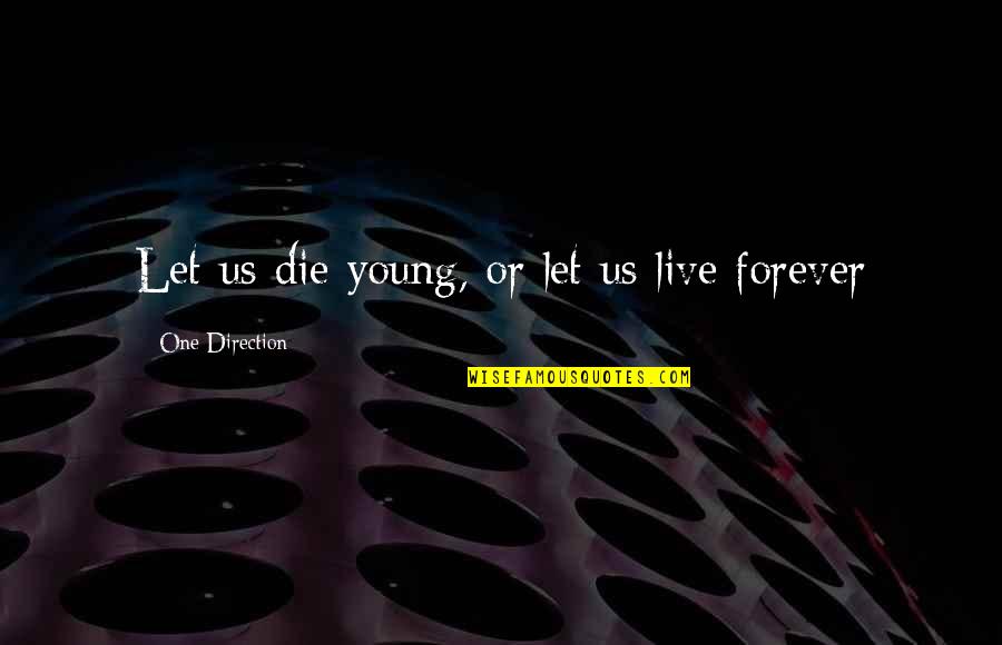 Forever One Quotes By One Direction: Let us die young, or let us live