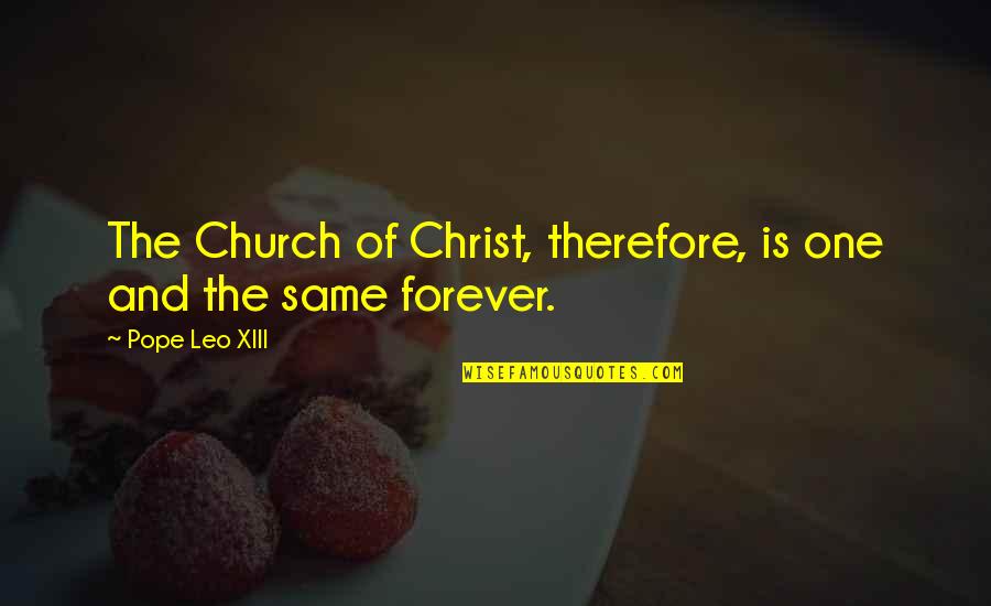 Forever One Quotes By Pope Leo XIII: The Church of Christ, therefore, is one and