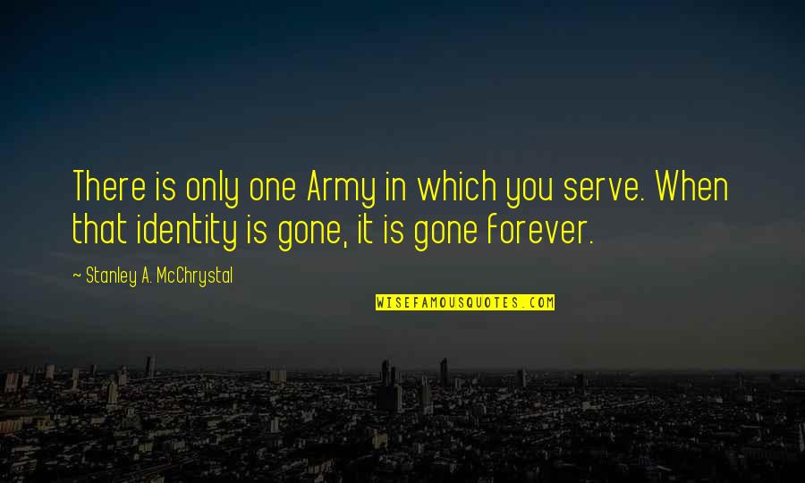 Forever One Quotes By Stanley A. McChrystal: There is only one Army in which you