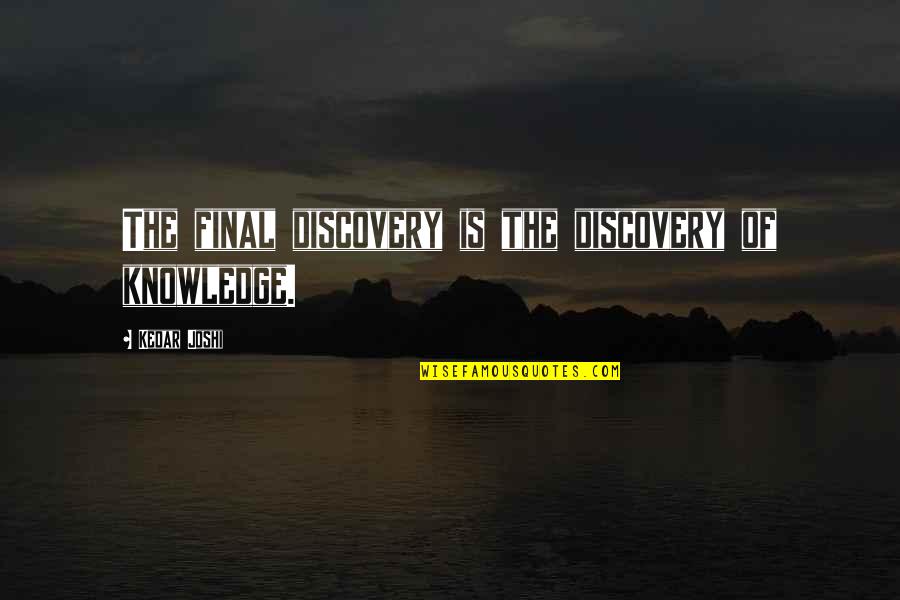 Forever Plaid Quotes By Kedar Joshi: The final discovery is the discovery of knowledge.