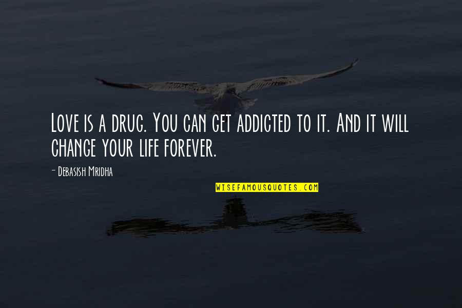 Forever Quotes And Quotes By Debasish Mridha: Love is a drug. You can get addicted