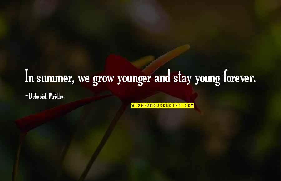 Forever Quotes And Quotes By Debasish Mridha: In summer, we grow younger and stay young
