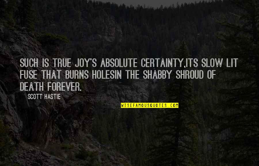 Forever Quotes And Quotes By Scott Hastie: Such is true joy's absolute certainty,Its slow lit