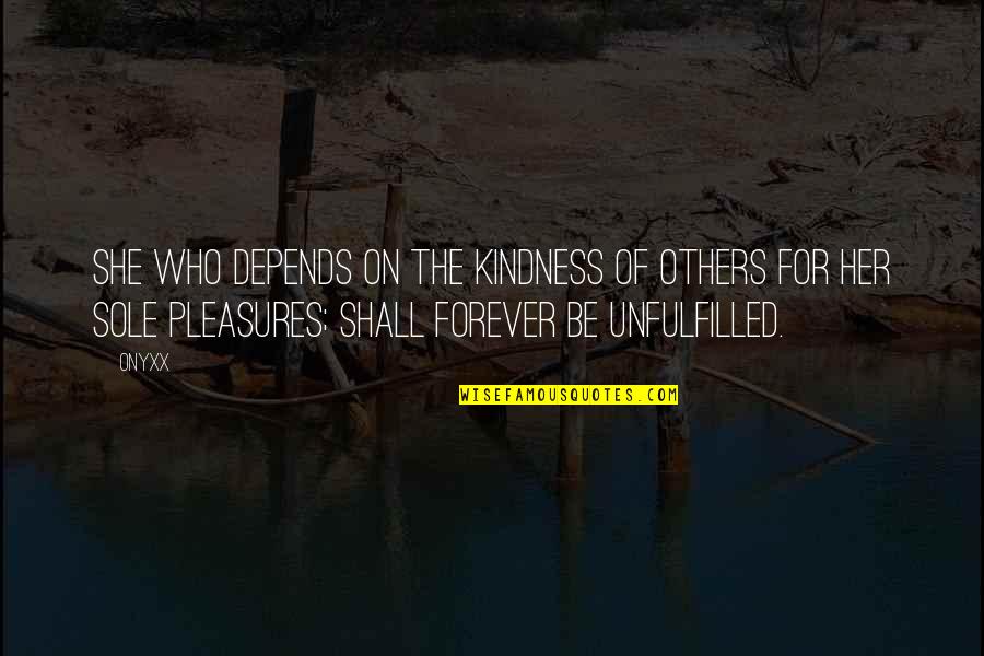 Forever Quotes By Onyxx: She who depends on the kindness of others