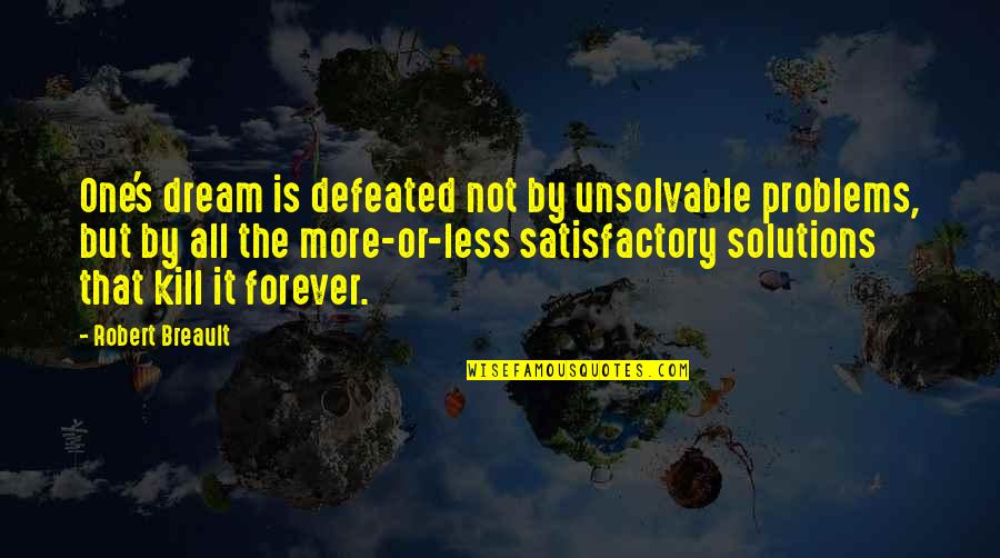 Forever Quotes By Robert Breault: One's dream is defeated not by unsolvable problems,