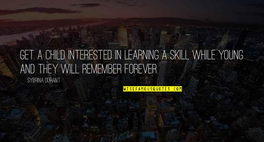 Forever Quotes By Sybrina Durant: Get a child interested in learning a skill