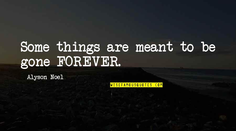 Forever Quotes Quotes By Alyson Noel: Some things are meant to be gone FOREVER.