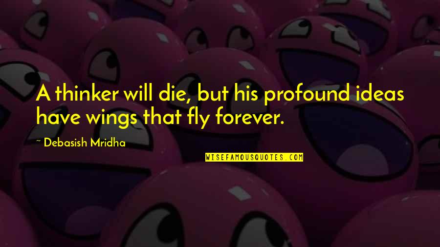 Forever Quotes Quotes By Debasish Mridha: A thinker will die, but his profound ideas