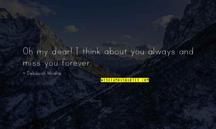 Forever Quotes Quotes By Debasish Mridha: Oh my dear! I think about you always